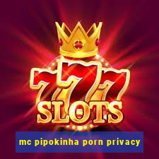 mc pipokinha porn privacy